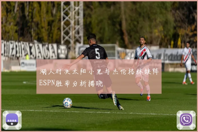 湖人对决太阳小里与杰伦格林缺阵ESPN胜率分析揭晓
