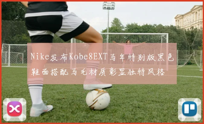 Nike发布Kobe8EXT马年特别版黑色鞋面搭配马毛材质彰显独特风格
